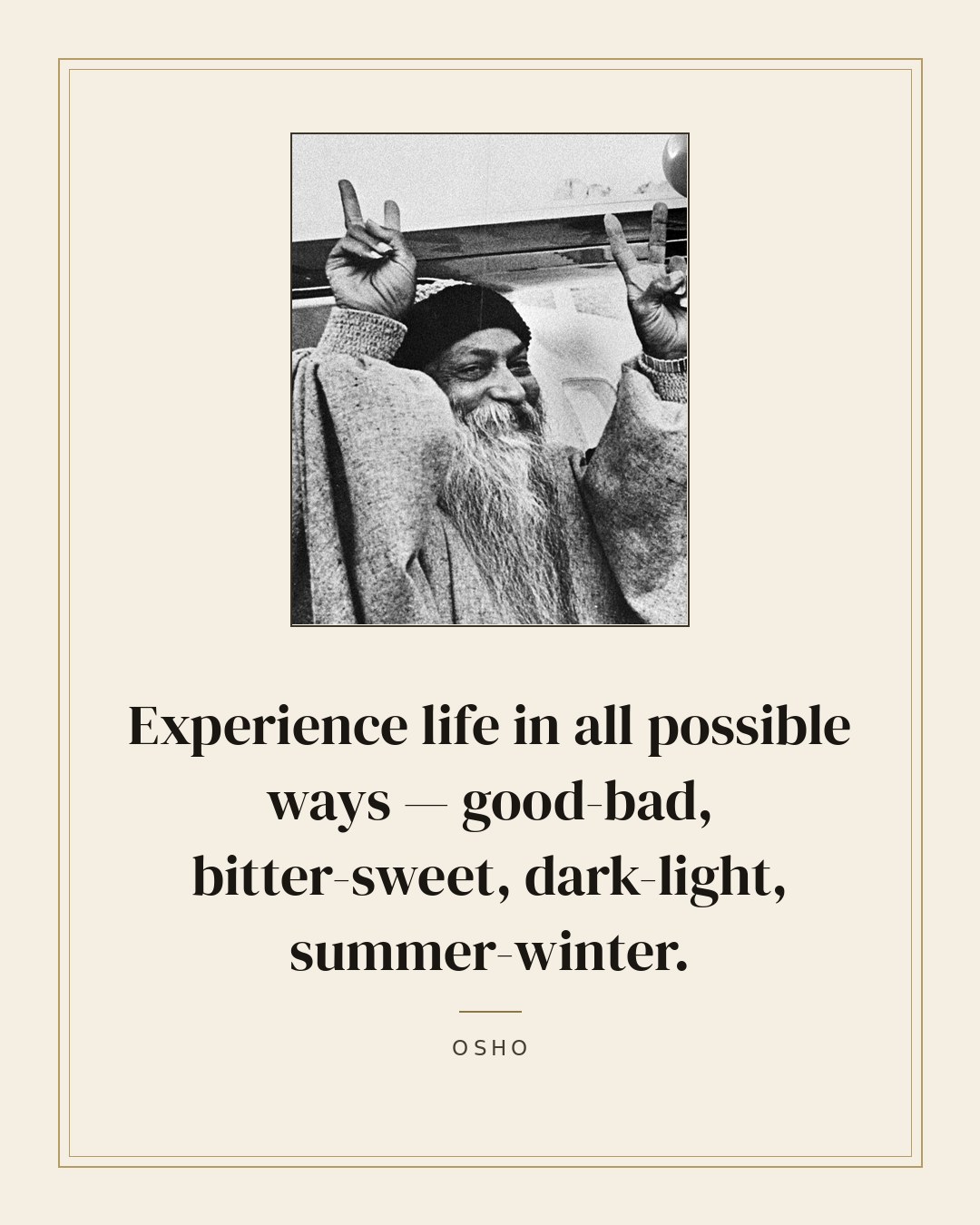Experience life in all possible ways — good-bad, bitter-sweet, dark-light, summer-winter. — Osho quote card