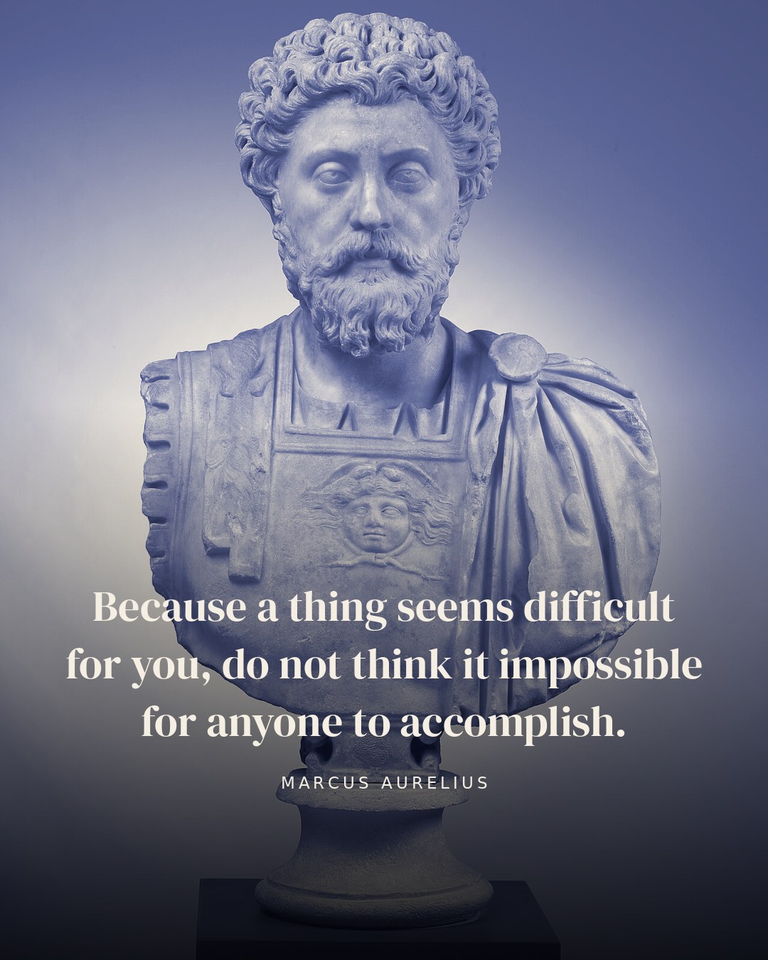 Because a thing seems difficult for you, do not think it impossible for anyone to accomplish. — Marcus Aurelius quote card