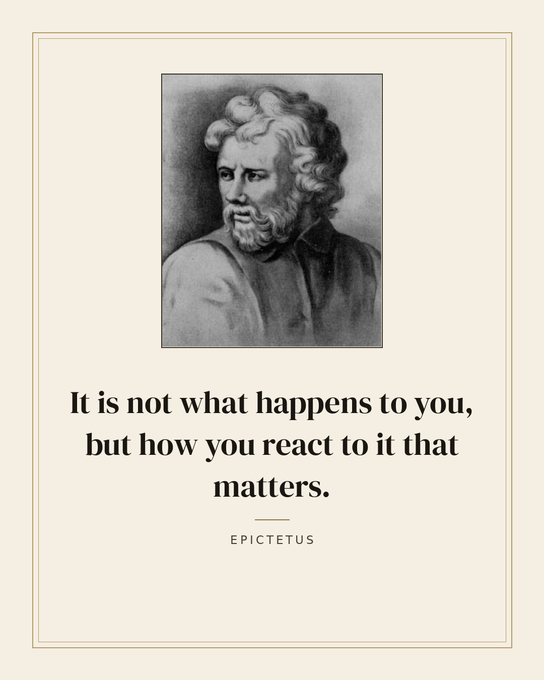 It is not what happens to you, but how you react to it that matters. — Epictetus quote card