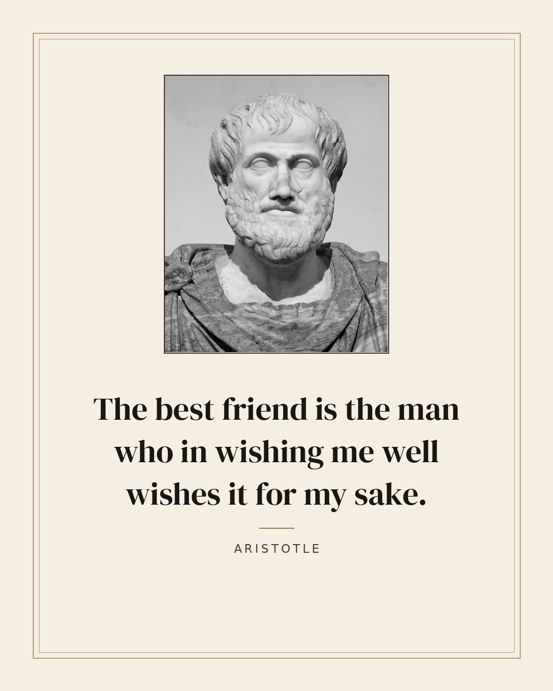 The best friend is the man who in wishing me well wishes it for my sake. — Aristotle quote card