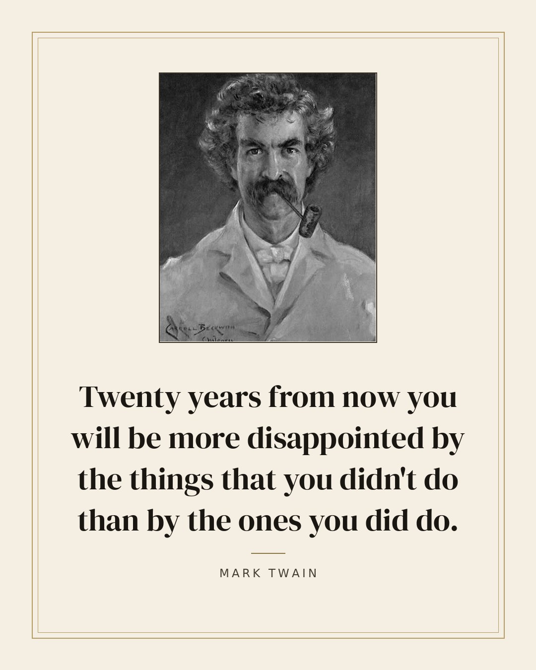 Twenty years from now you will be more disappointed by the things that you didn't do than by the ones you did do. — Mark Twain quote card