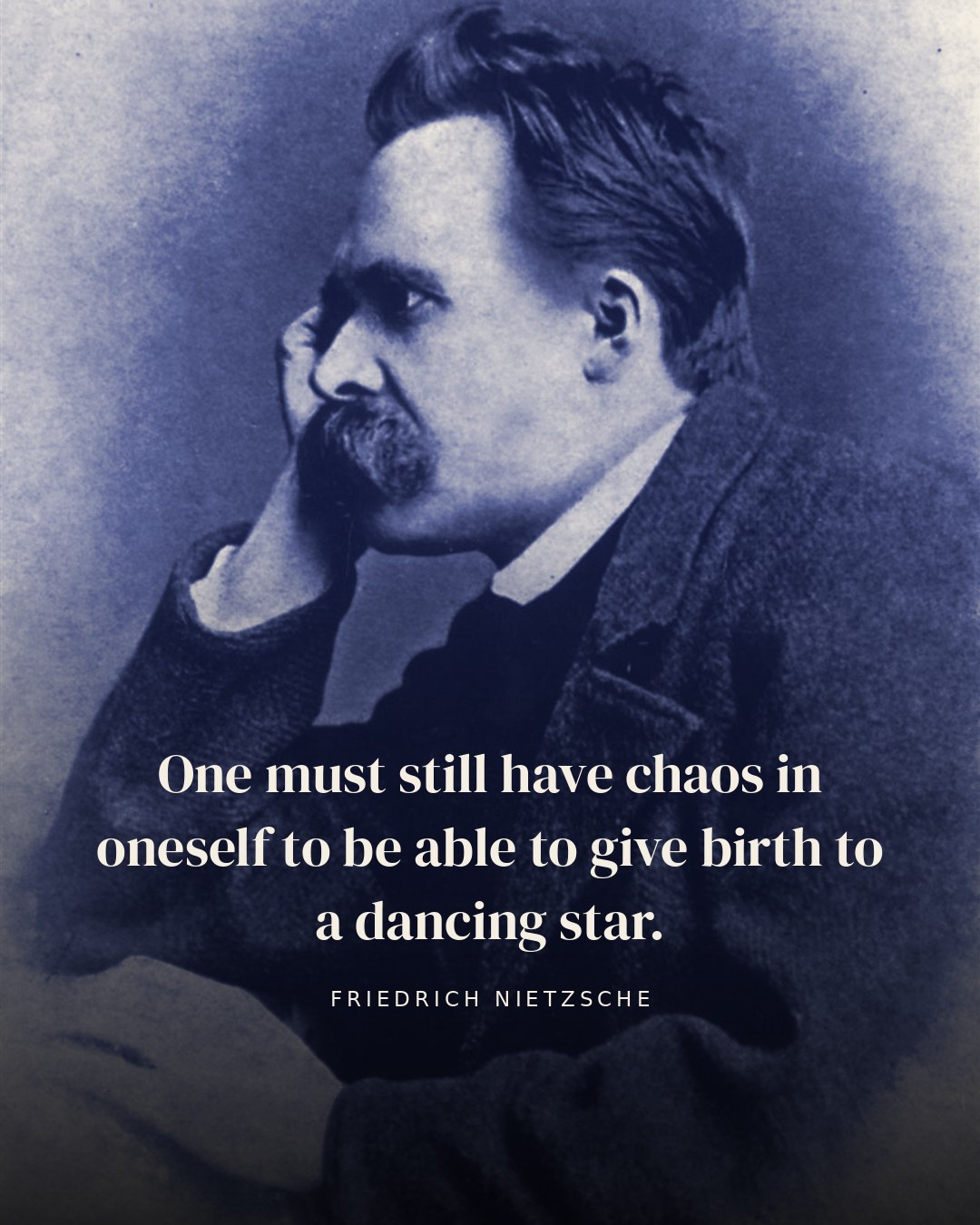 One must still have chaos in oneself to be able to give birth to a dancing star. — Friedrich Nietzsche
