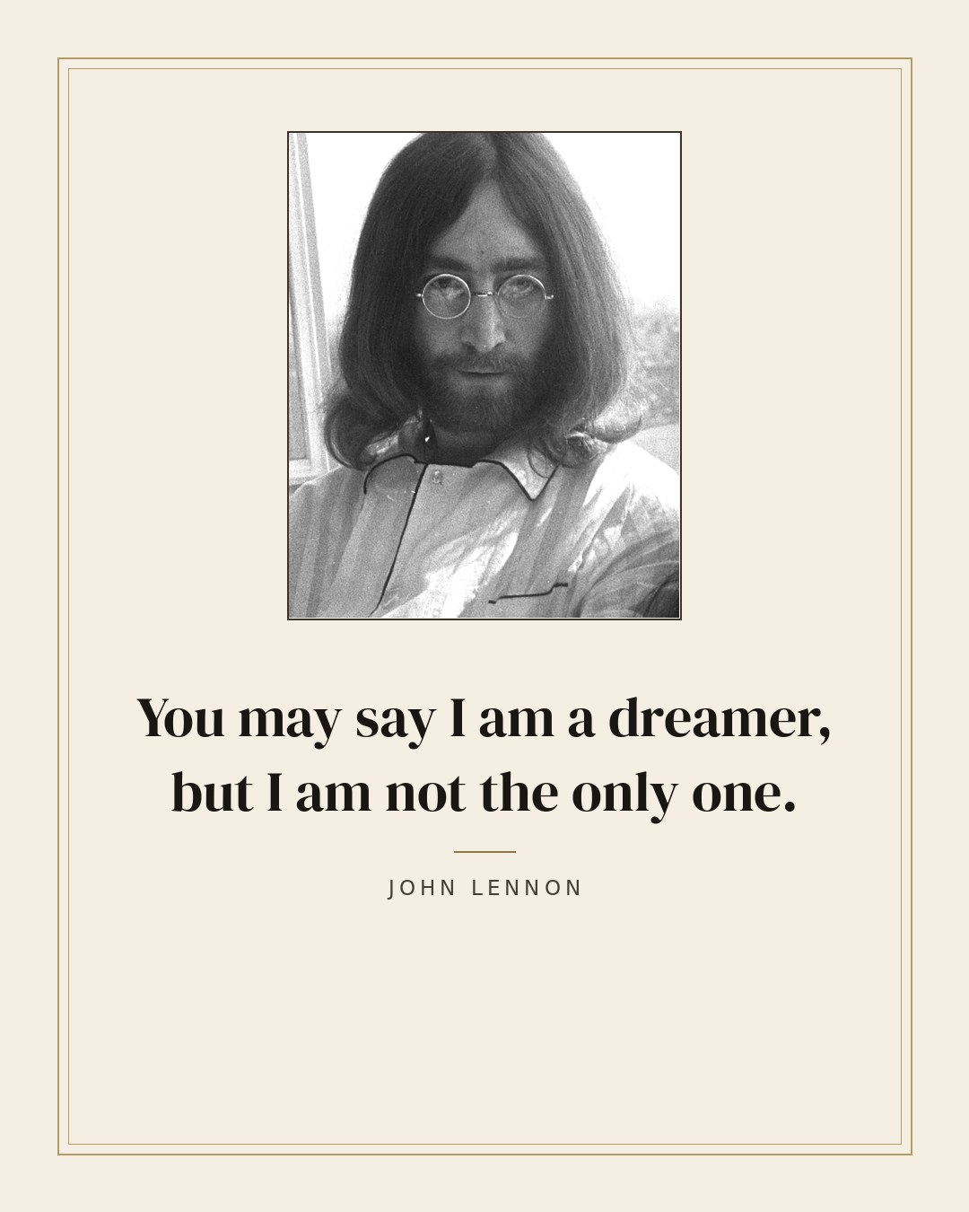 You may say I am a dreamer, but I am not the only one. — John Lennon quote card