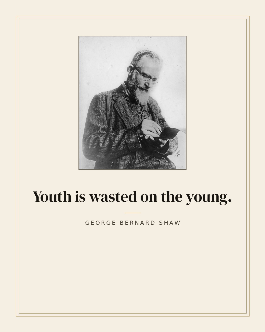 Youth is wasted on the young. — George Bernard Shaw quote card