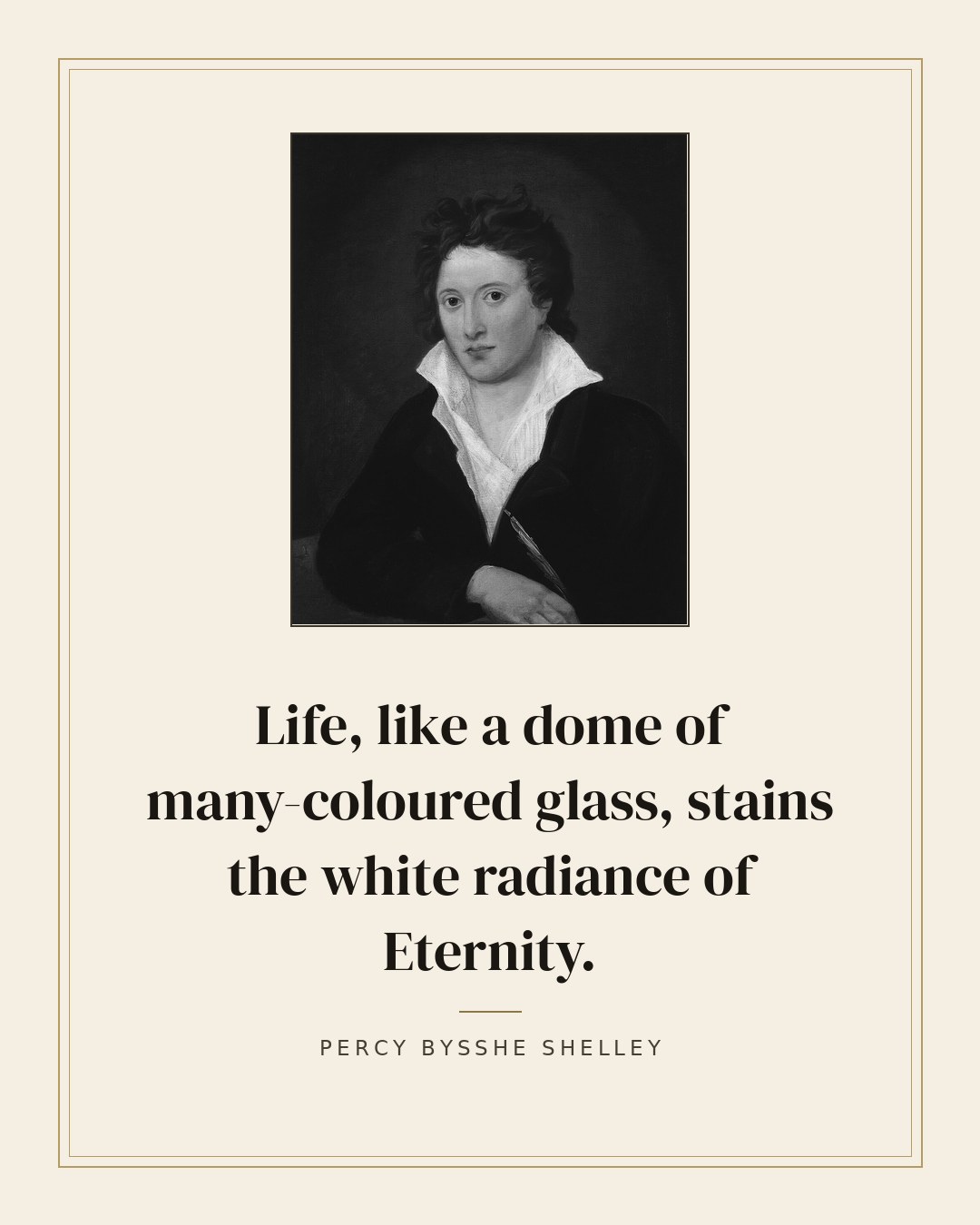 Life, like a dome of many-coloured glass, stains the white radiance of Eternity. — Percy Bysshe Shelley quote card