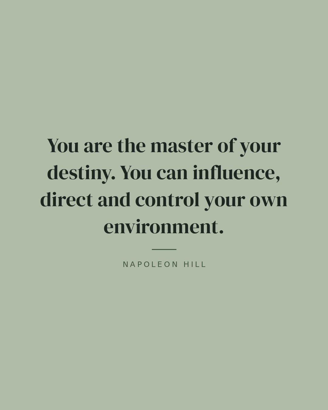You are the master of your destiny. You can influence, direct and control your own environment. — Napoleon Hill quote card