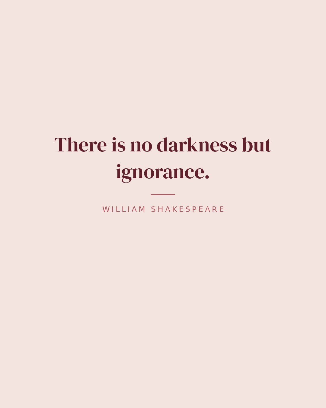 There is no darkness but ignorance. — William Shakespeare quote card