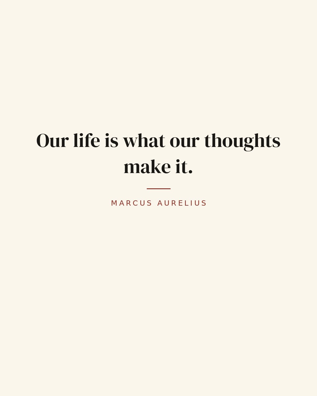 Our life is what our thoughts make it. — Marcus Aurelius quote card