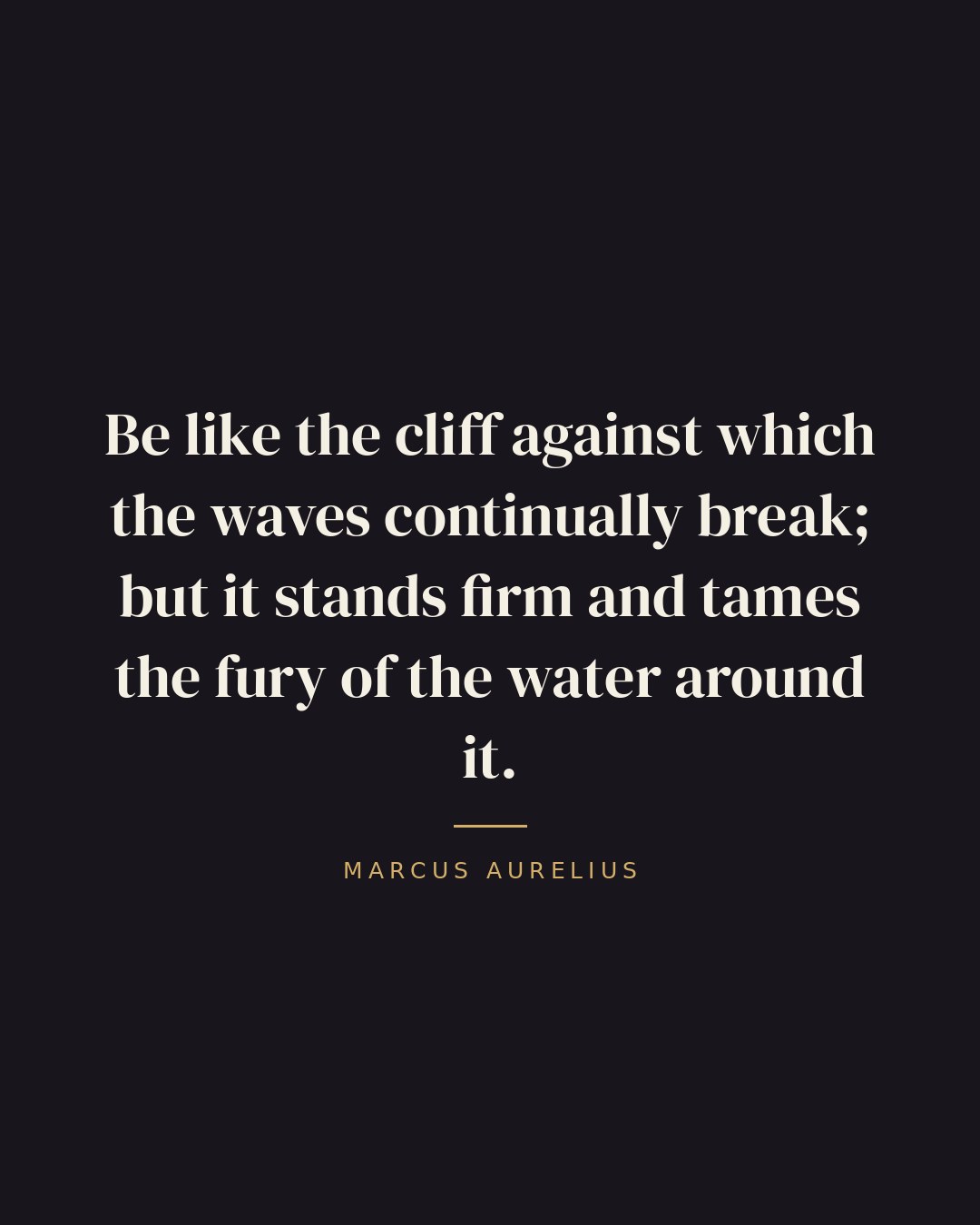 Be like the cliff against which the waves continually break; but it stands firm and tames the fury of the water around it. — Marcus Aurelius quote card