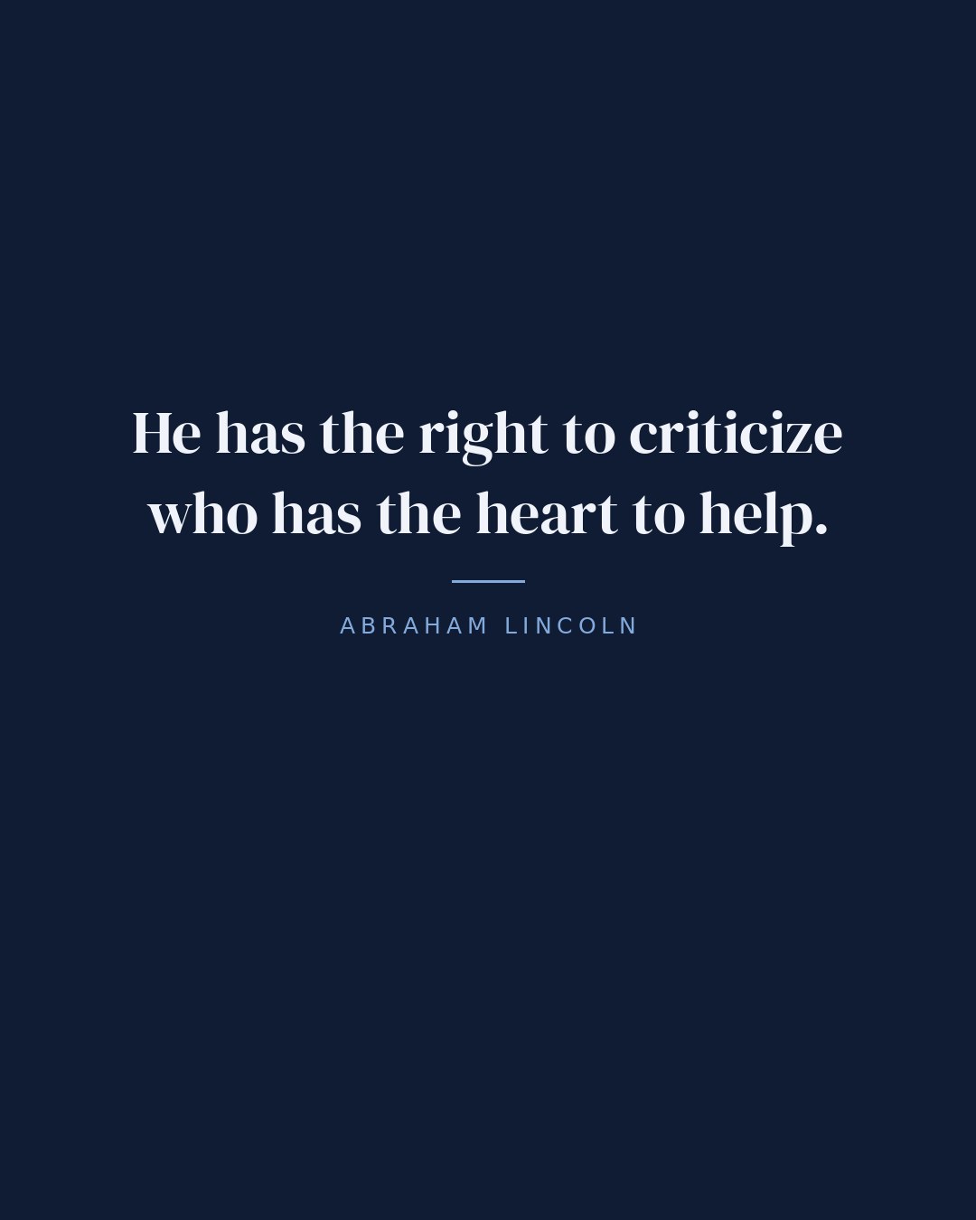 He has the right to criticize who has the heart to help. — Abraham Lincoln quote card