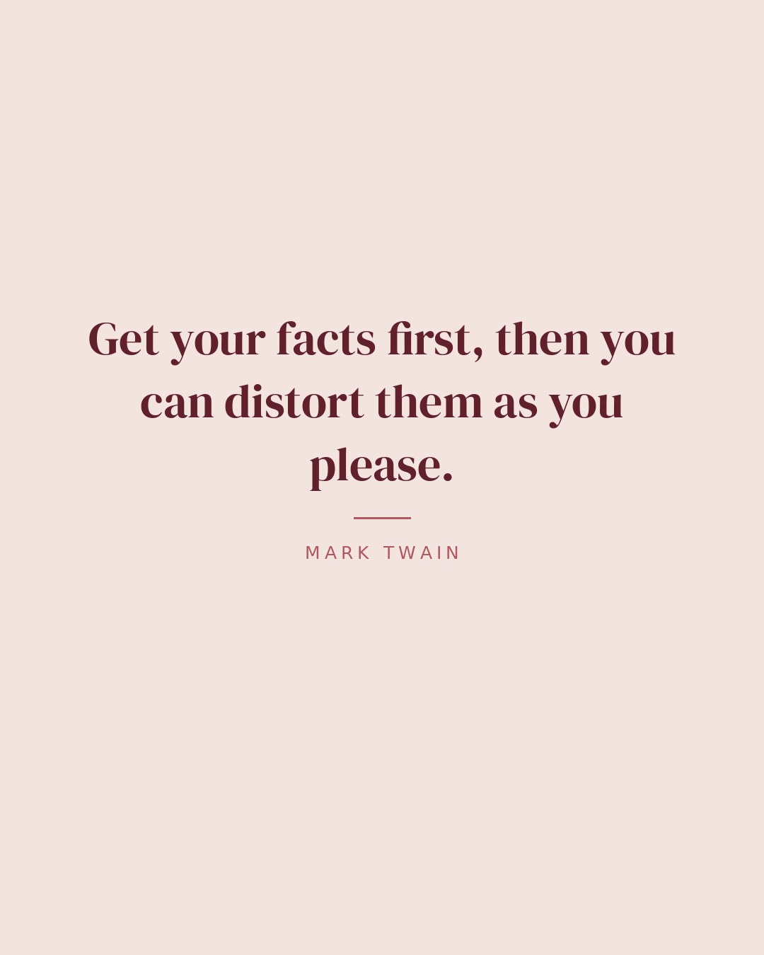 Get your facts first, then you can distort them as you please. — Mark Twain quote card