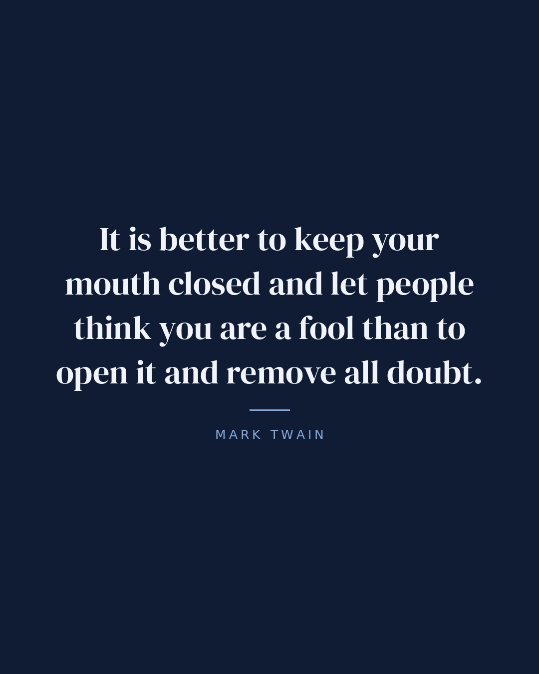 It is better to keep your mouth closed and let people think you are a fool than to open it and remove all doubt. — Mark Twain quote card