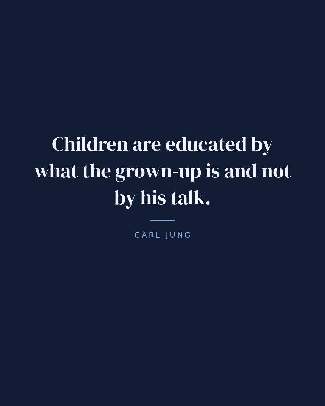 Children are educated by what the grown-up is and not by his talk. — Carl Jung quote card