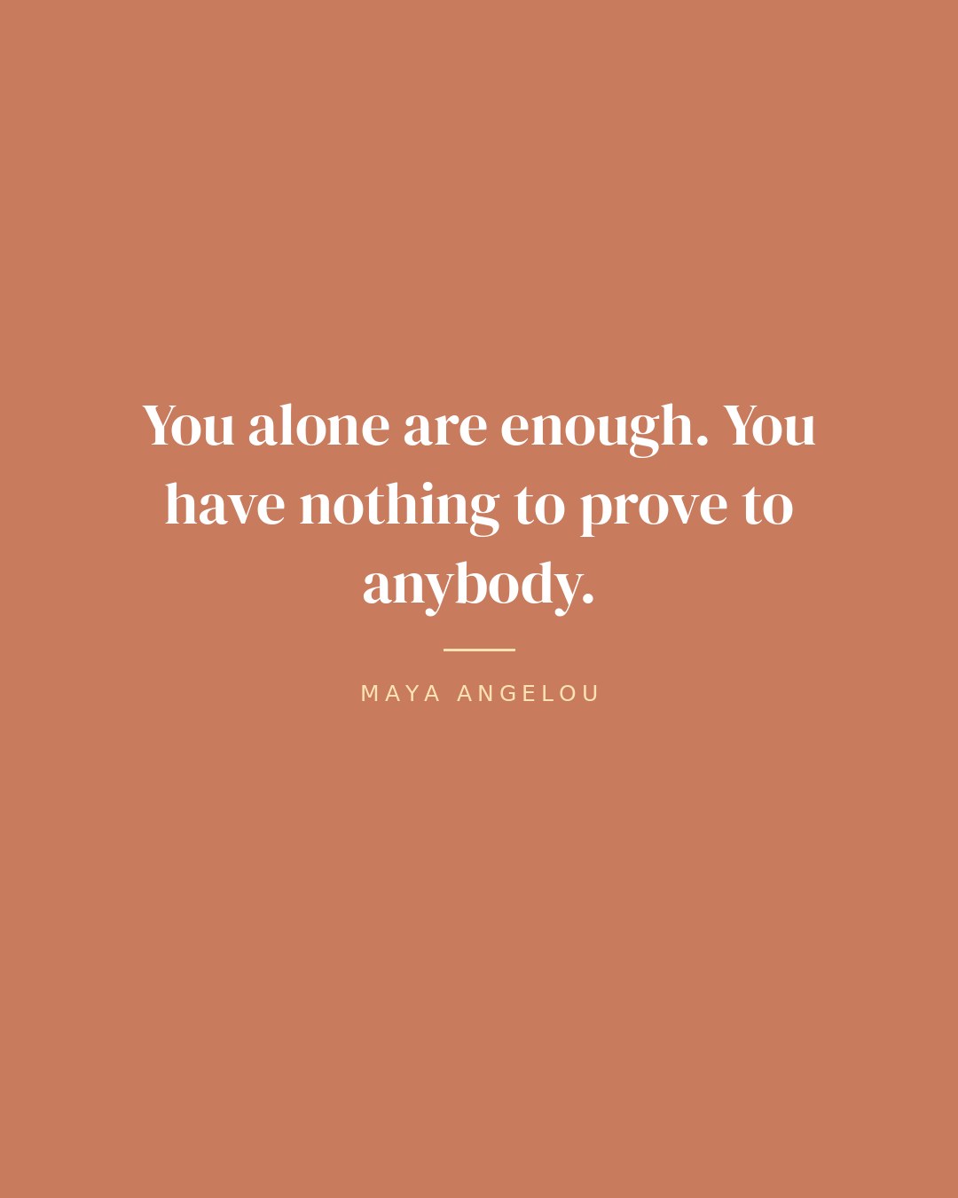 You alone are enough. You have nothing to prove to anybody. — Maya Angelou quote card