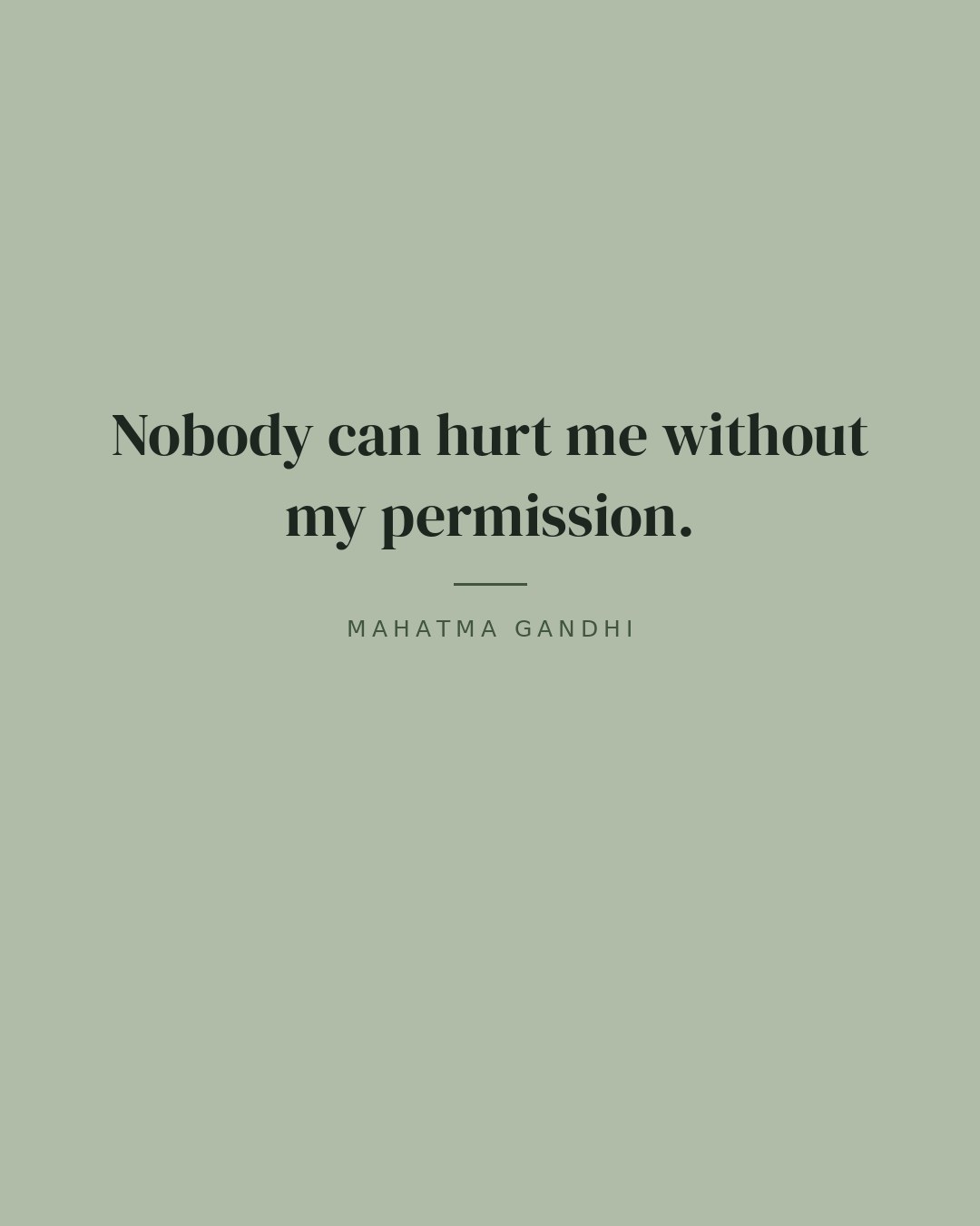 Nobody can hurt me without my permission. — Mahatma Gandhi