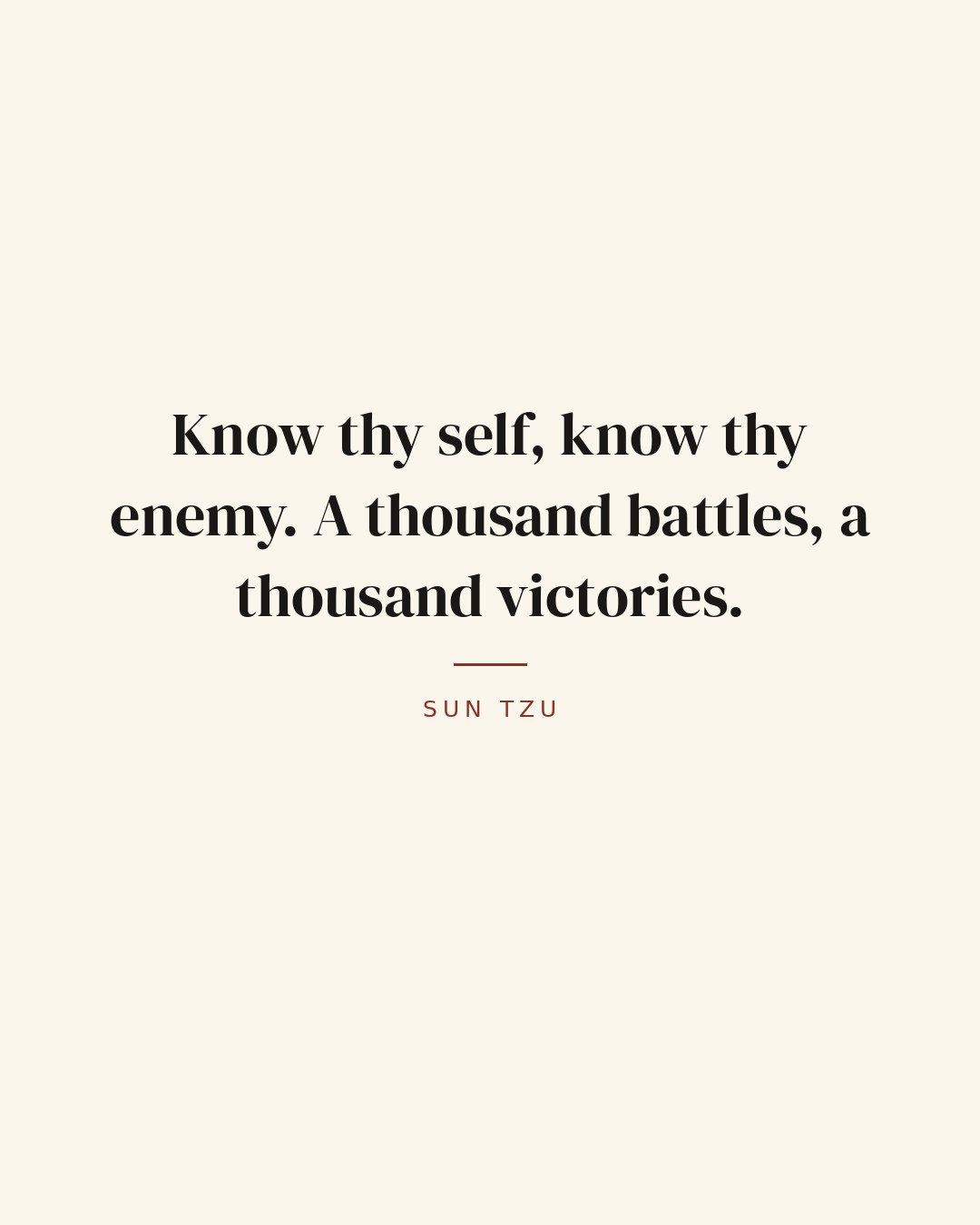 Know thy self, know thy enemy. A thousand battles, a thousand victories. — Sun Tzu quote card
