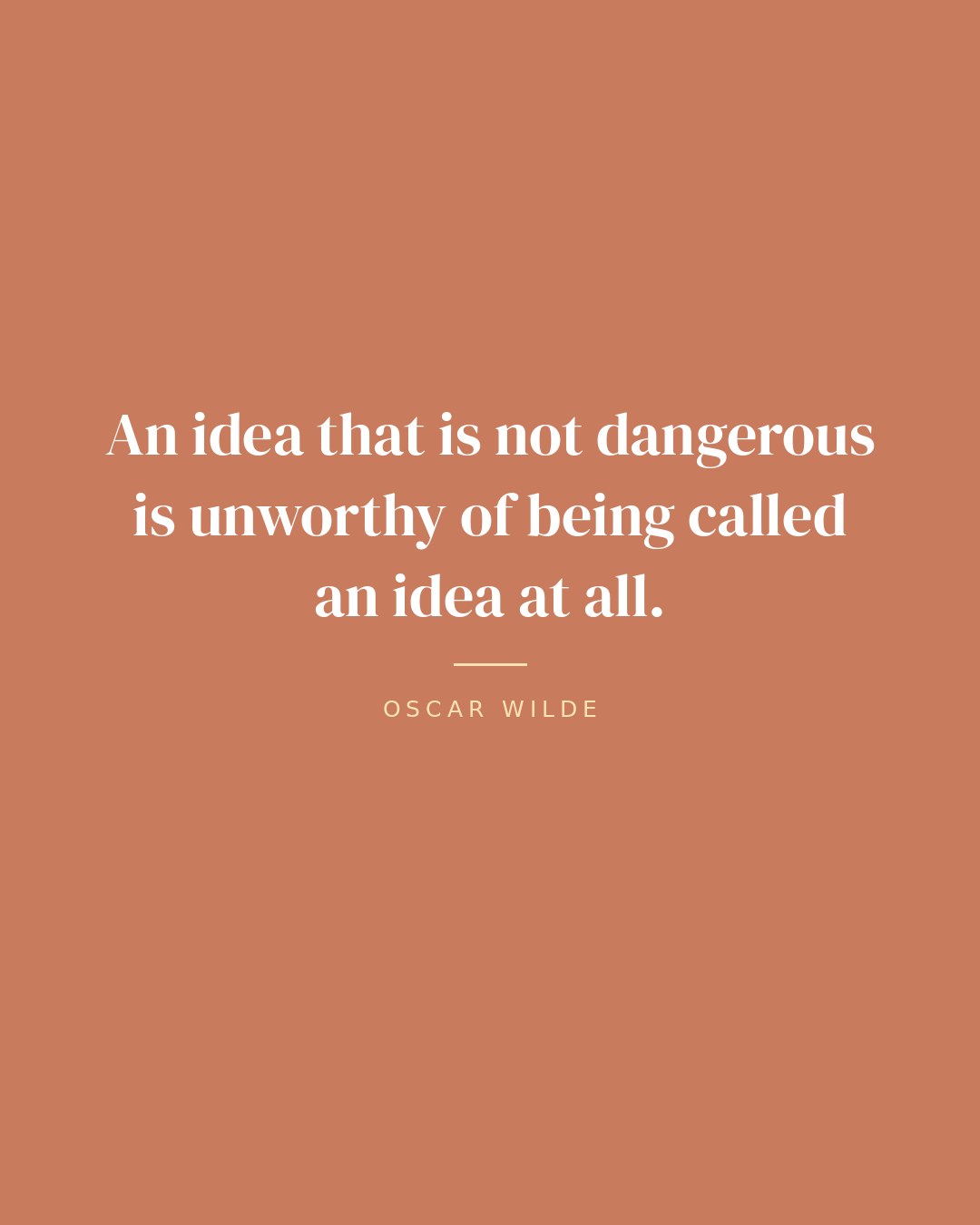 An idea that is not dangerous is unworthy of being called an idea at all. — Oscar Wilde quote card