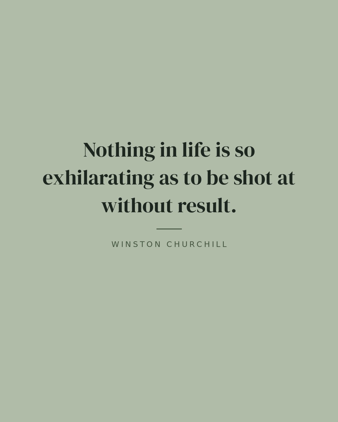 Nothing in life is so exhilarating as to be shot at without result. — Winston Churchill