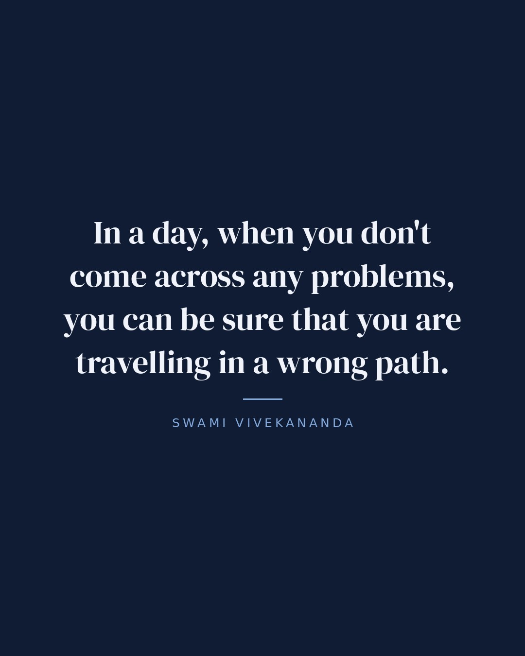 In a day, when you don't come across any problems, you can be sure that you are travelling in a wrong path. — Swami Vivekananda quote card