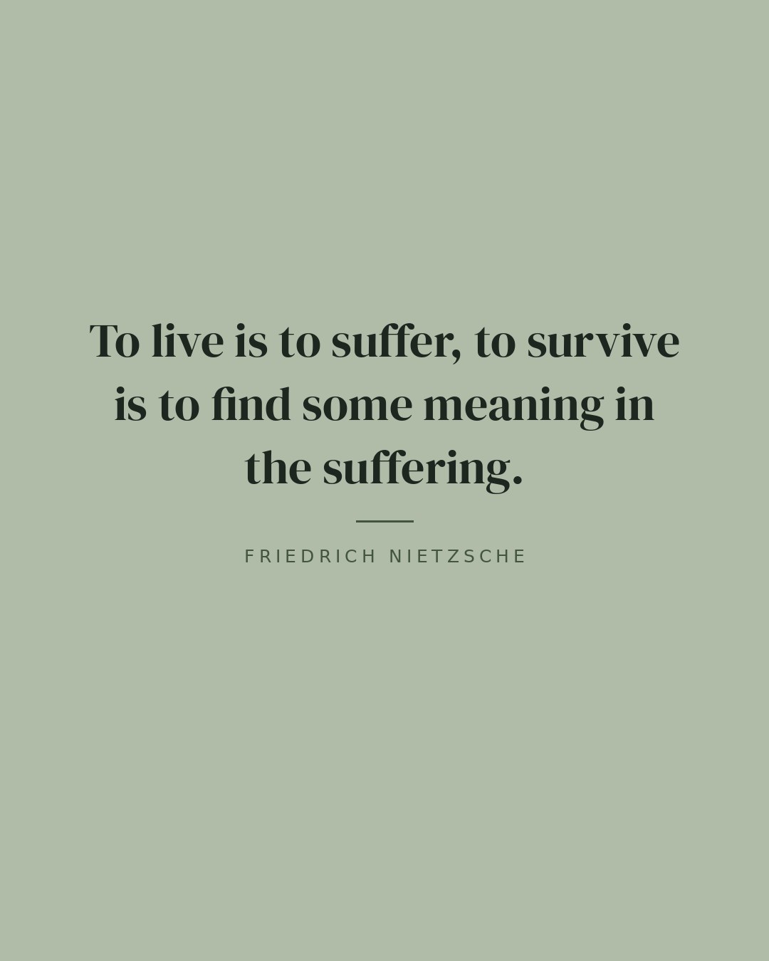 To live is to suffer, to survive is to find some meaning in the suffering. — Friedrich Nietzsche quote card