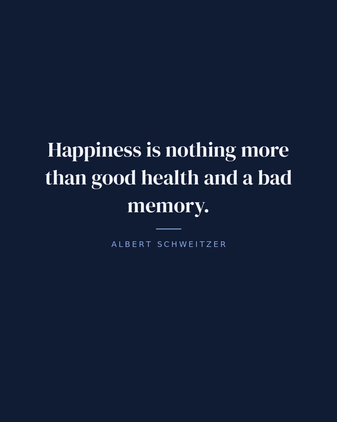 Happiness is nothing more than good health and a bad memory. — Albert Schweitzer quote card