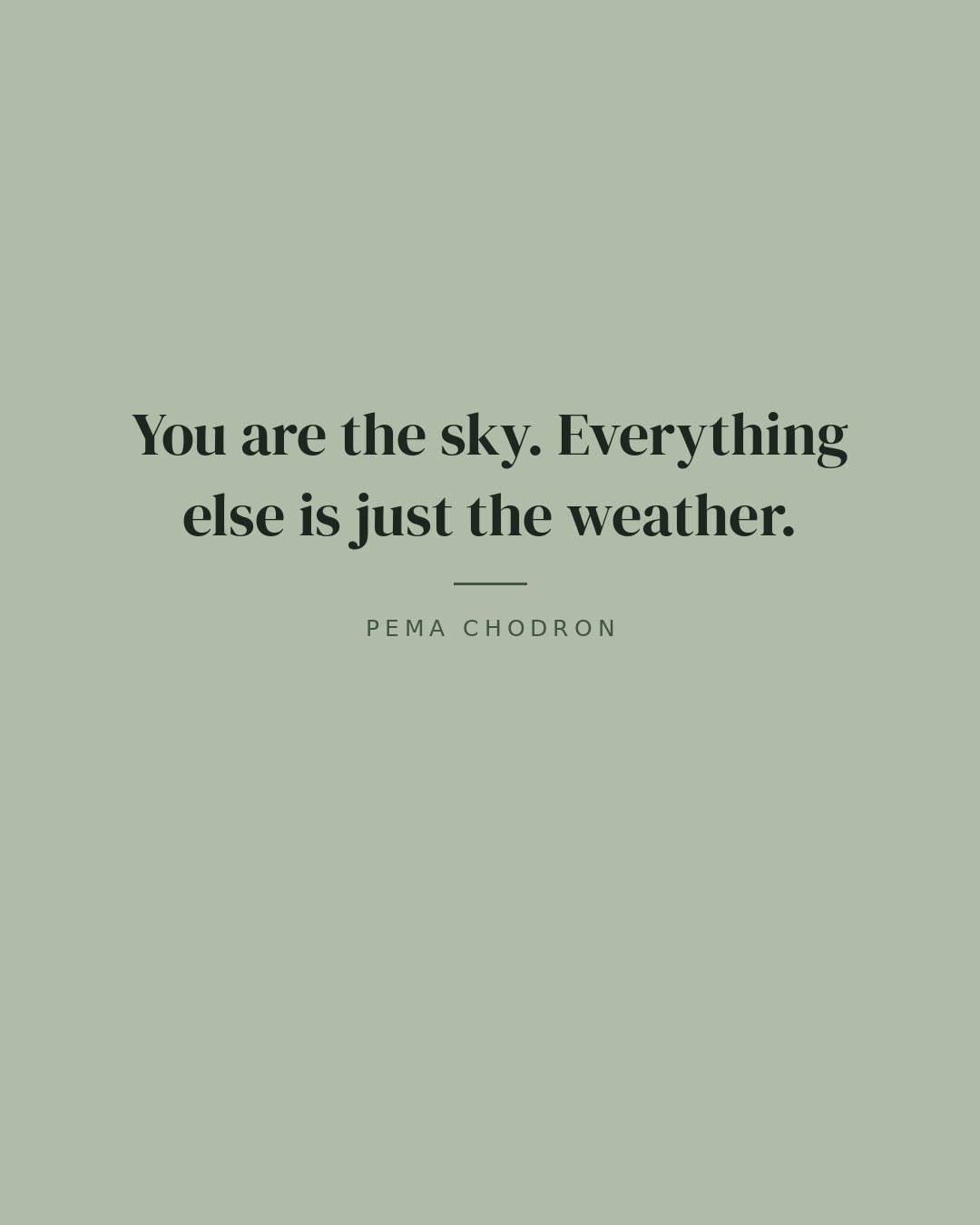 You are the sky. Everything else is just the weather. — Pema Chodron quote card