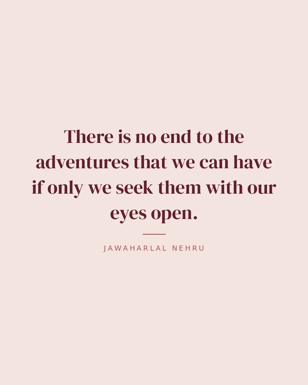 There is no end to the adventures that we can have if only we seek them with our eyes open. — Jawaharlal Nehru quote card