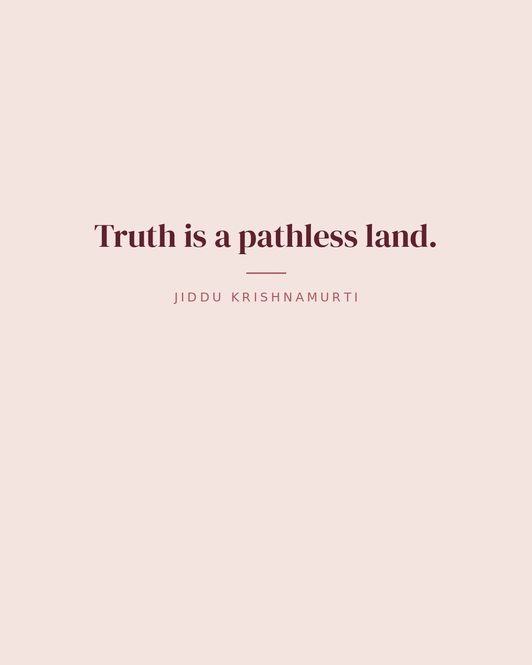 Truth is a pathless land. — Jiddu Krishnamurti quote card