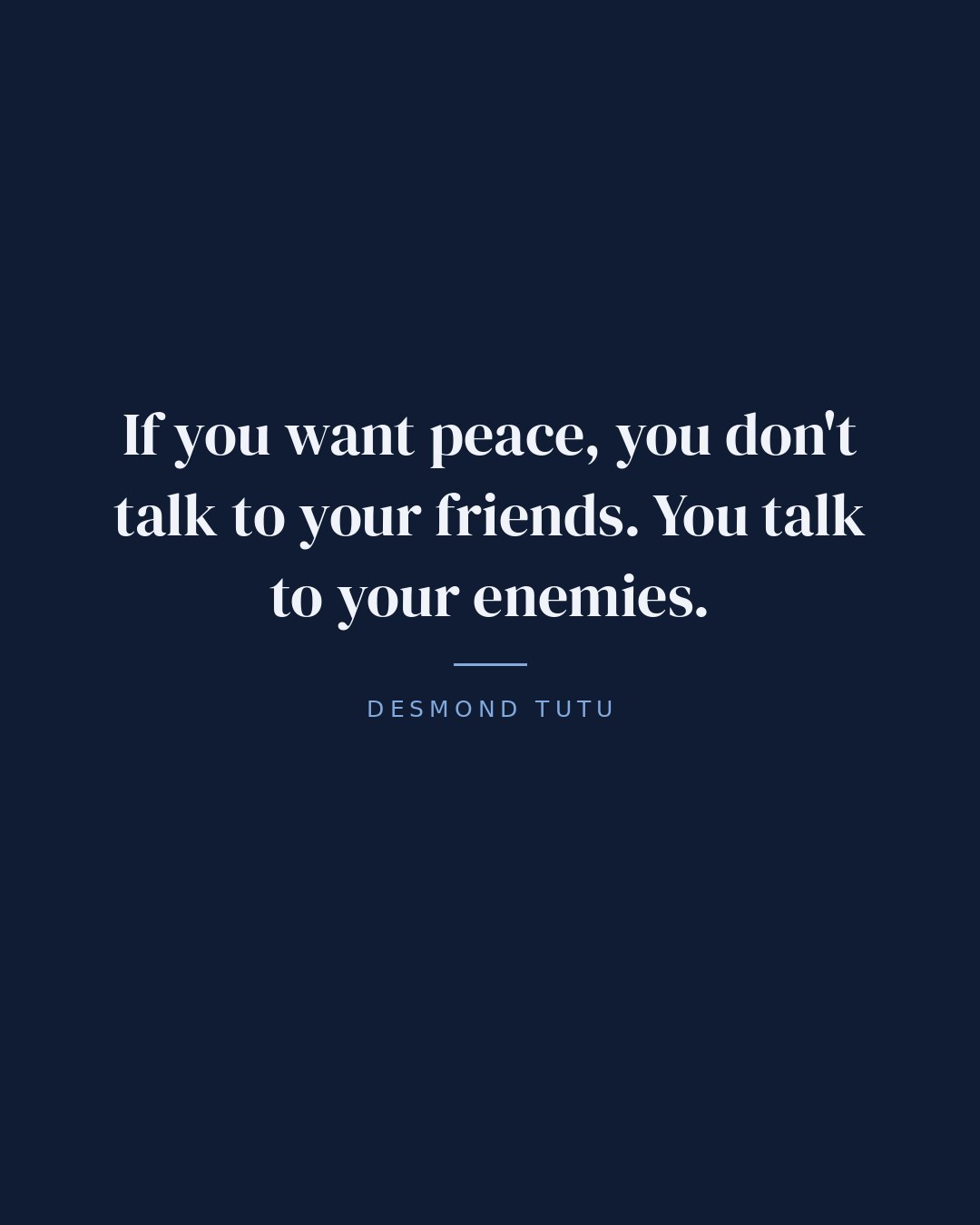 If you want peace, you don't talk to your friends. You talk to your enemies. — Desmond Tutu quote card