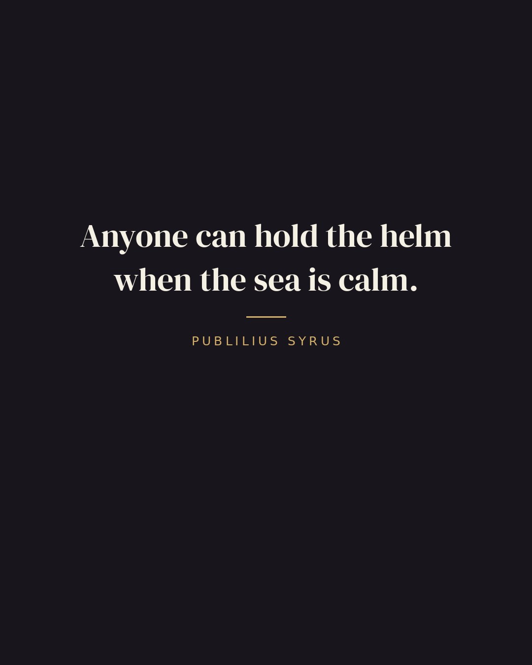 Anyone can hold the helm when the sea is calm. — Publilius Syrus quote card