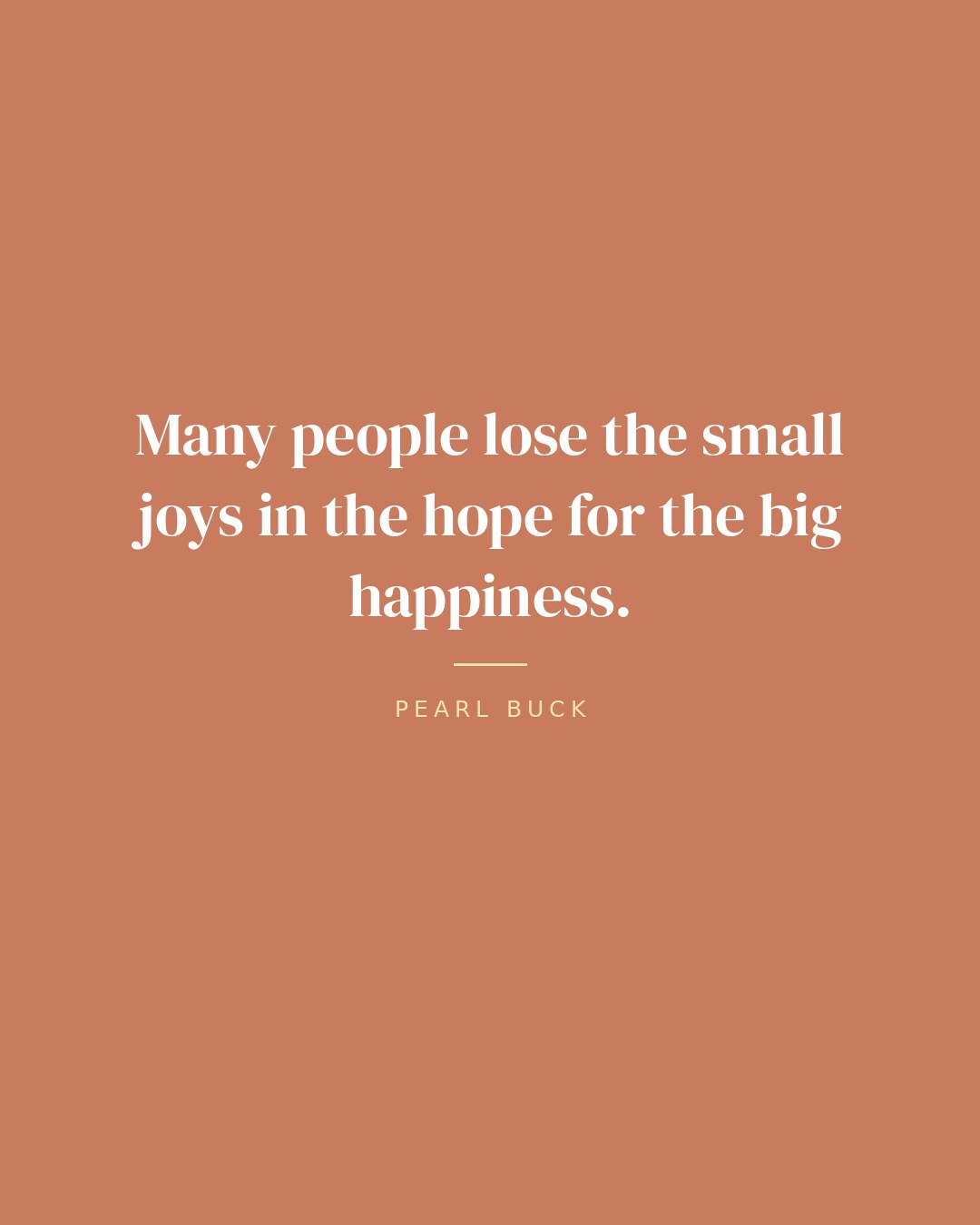Many people lose the small joys in the hope for the big happiness. — Pearl Buck quote card