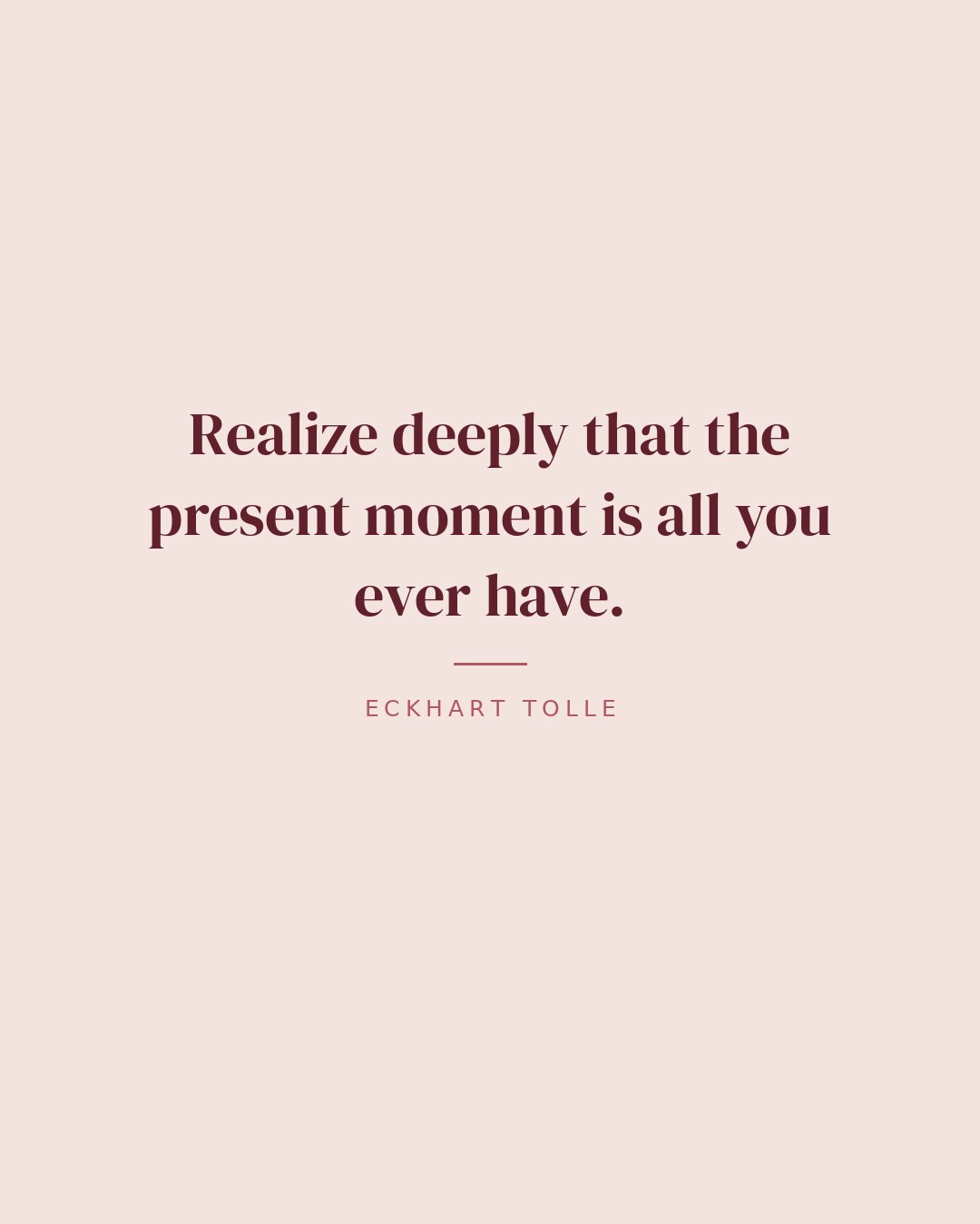 Realize deeply that the present moment is all you ever have. — Eckhart Tolle quote card