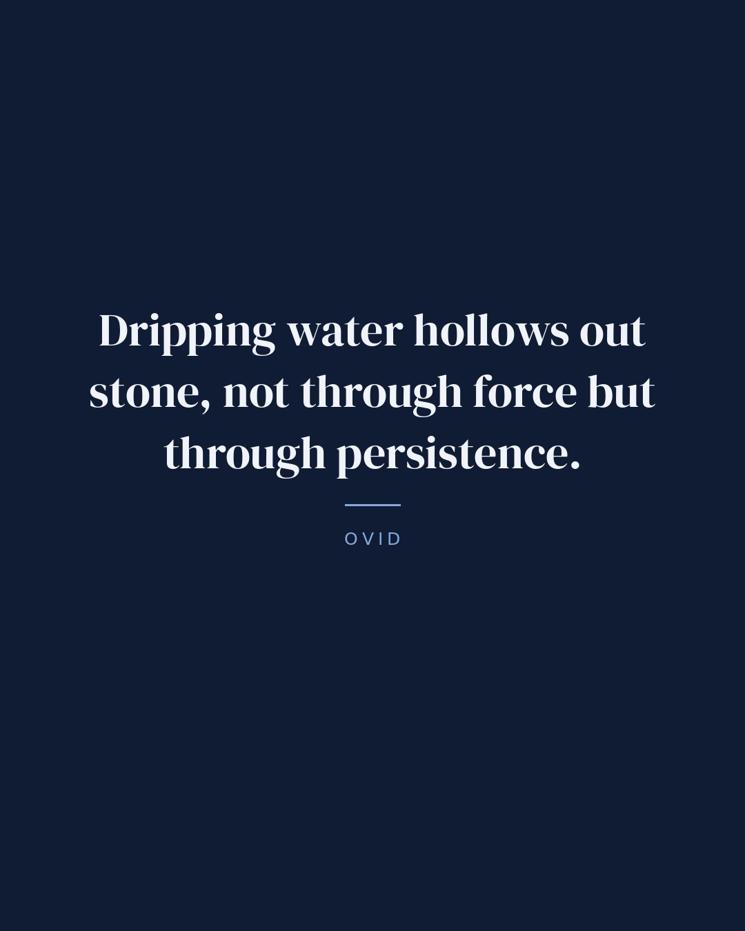 Dripping water hollows out stone, not through force but through persistence. — Ovid quote card