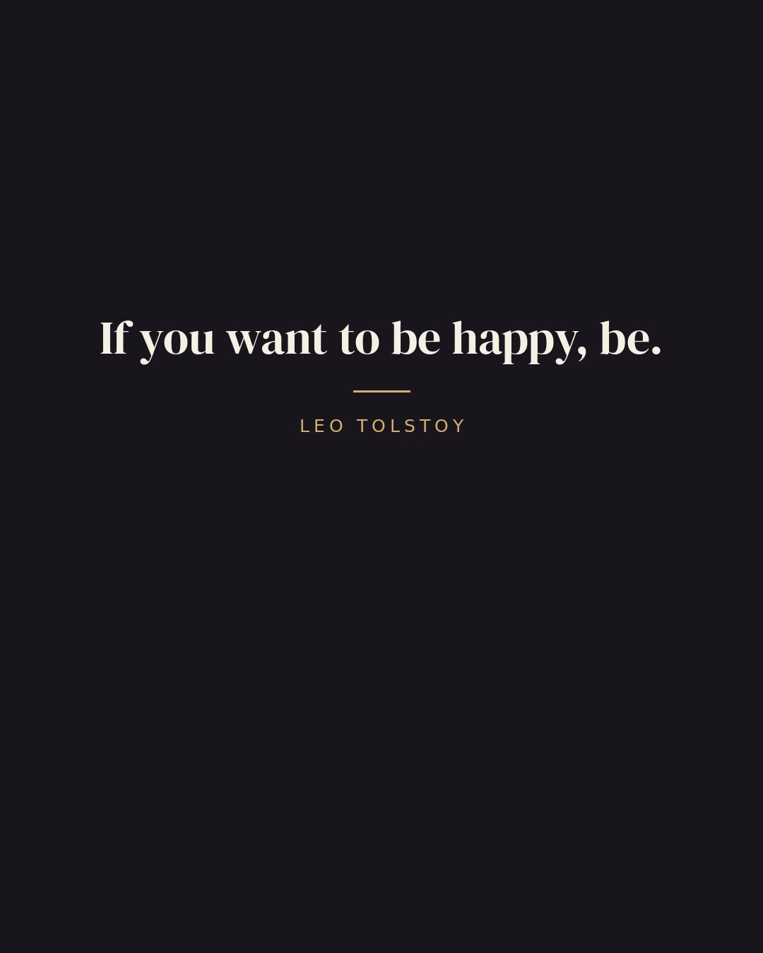 If you want to be happy, be. — Leo Tolstoy quote card