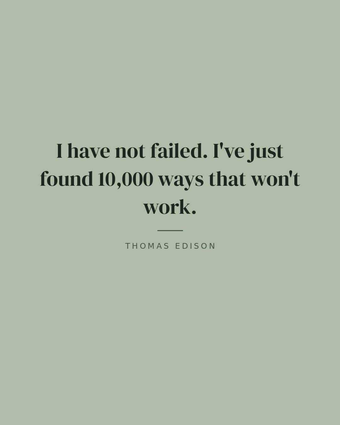I have not failed. I've just found 10,000 ways that won't work. — Thomas Edison quote card