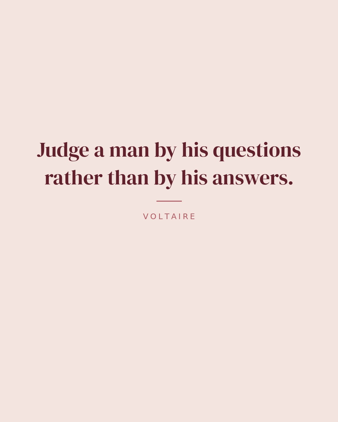 Judge a man by his questions rather than by his answers. — Voltaire quote card