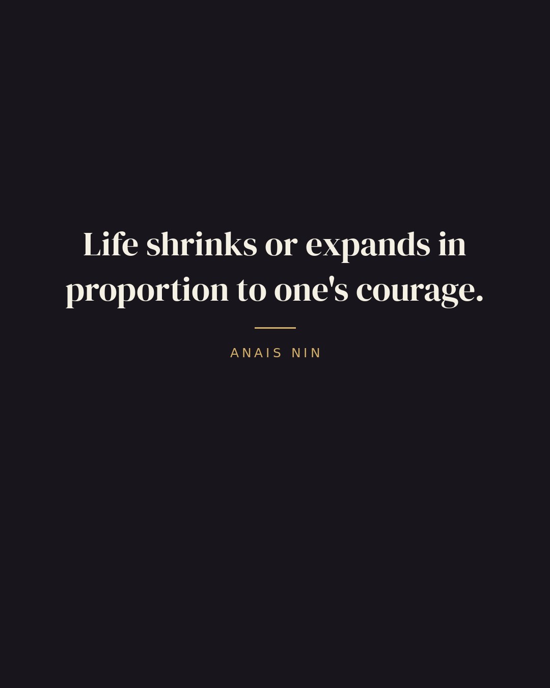 Life shrinks or expands in proportion to one's courage. — Anais Nin quote card