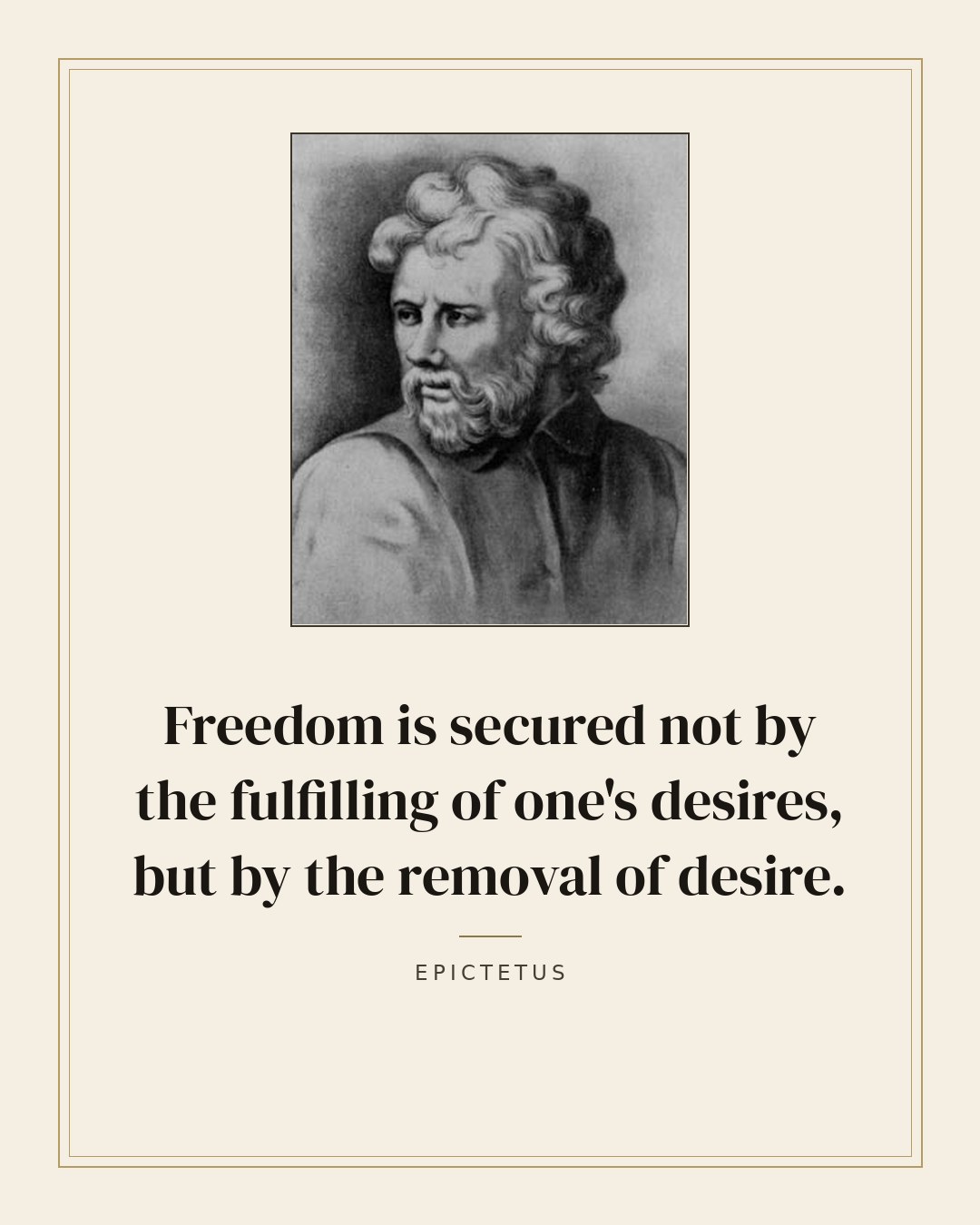 Freedom is secured not by the fulfilling of one's desires, but by the removal of desire. — Epictetus quote card