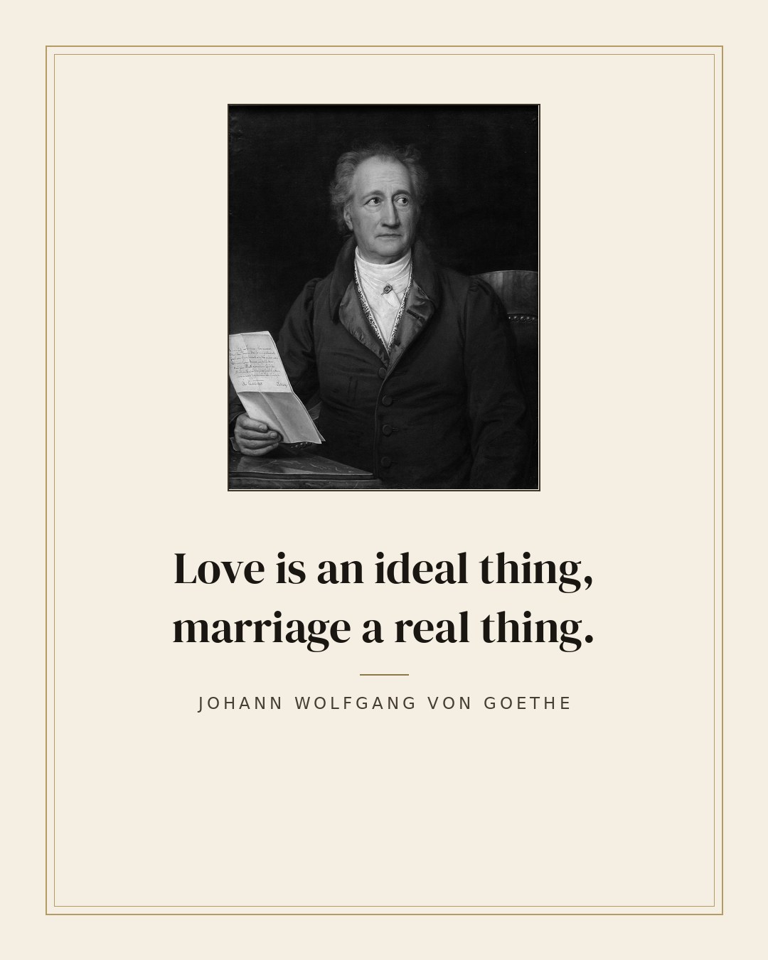 Love is an ideal thing, marriage a real thing. — Johann Wolfgang von Goethe quote card