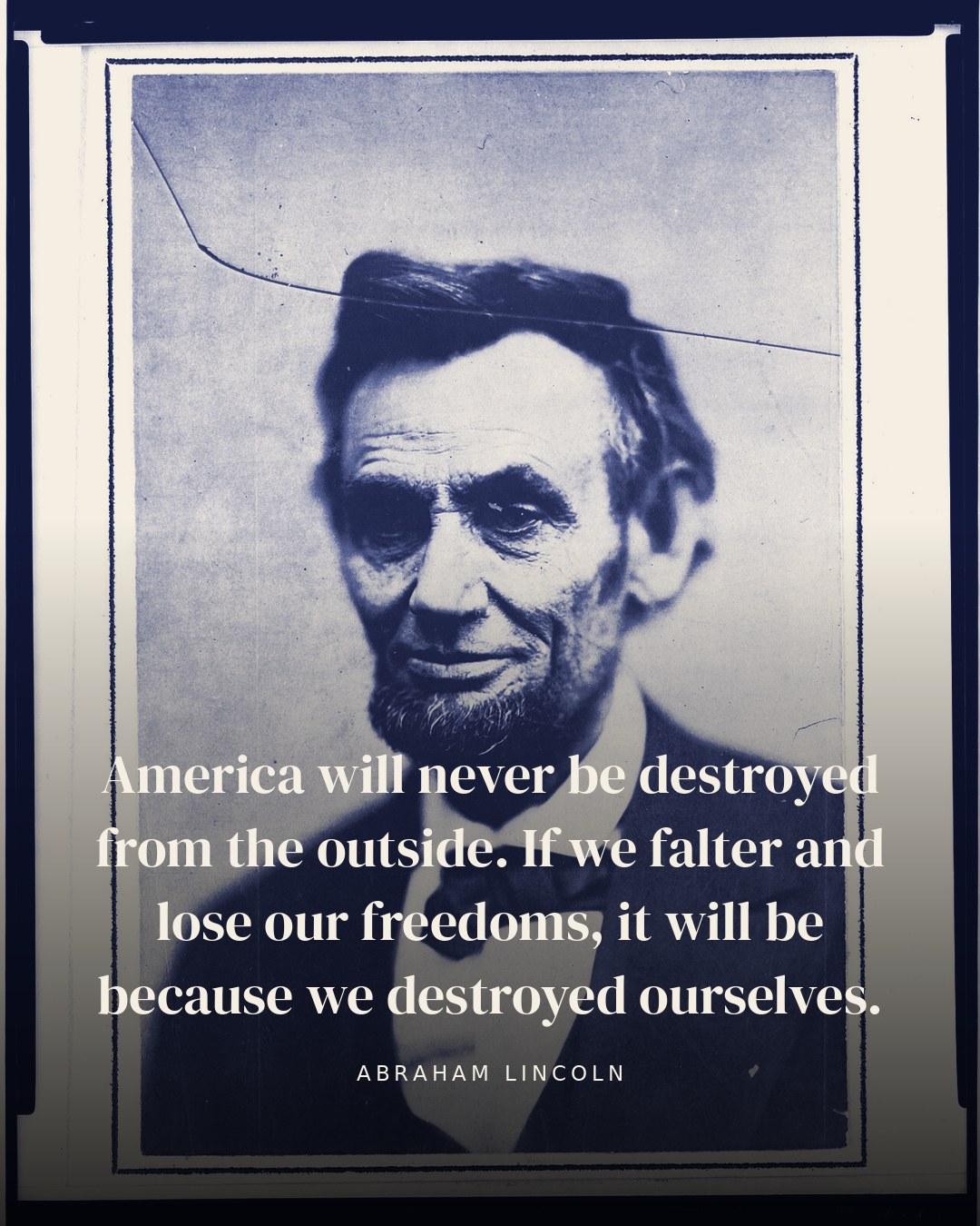 America will never be destroyed from the outside. If we falter and lose our freedoms, it will be because we destroyed ourselves. — Abraham Lincoln quote card