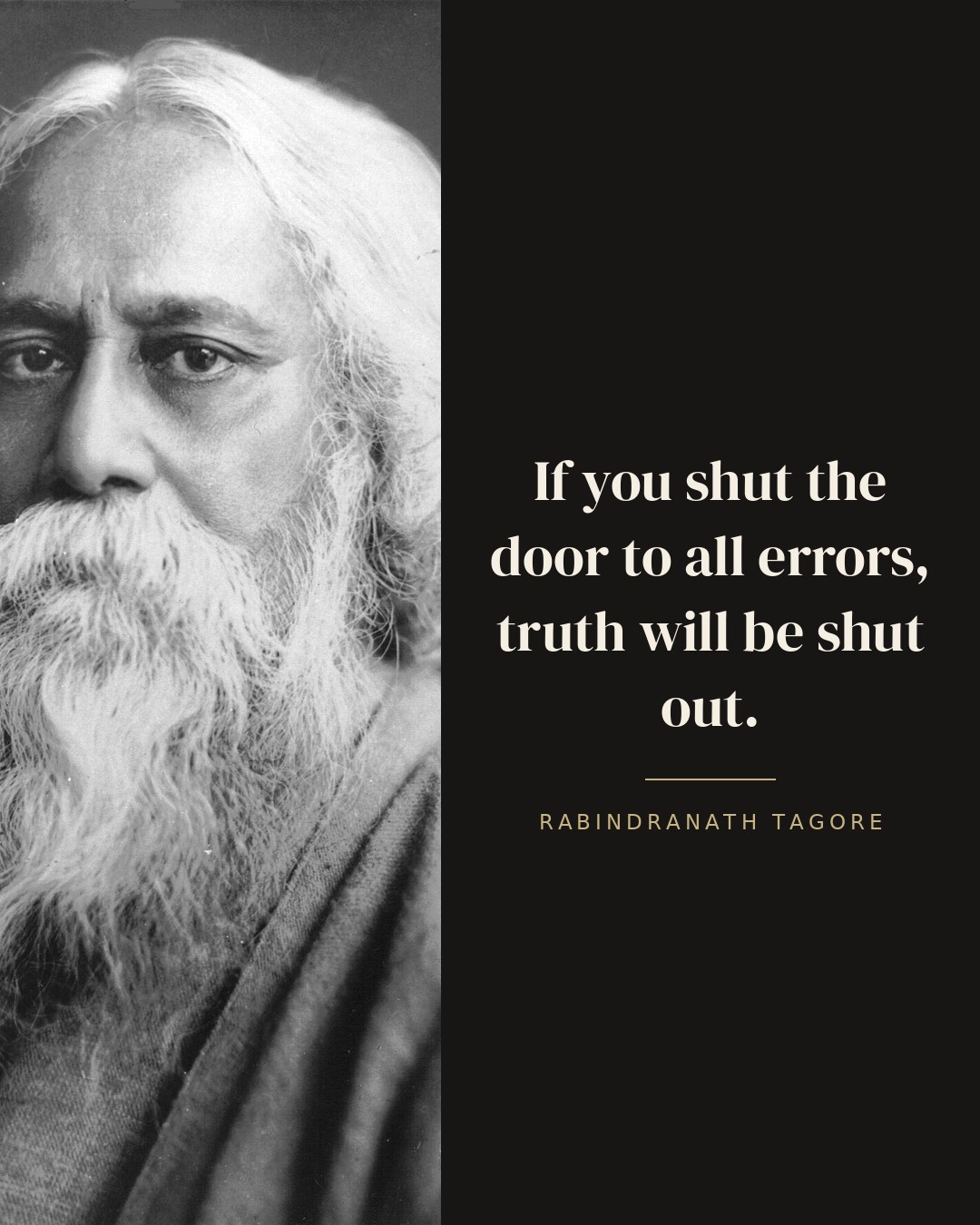 If you shut the door to all errors, truth will be shut out. — Rabindranath Tagore