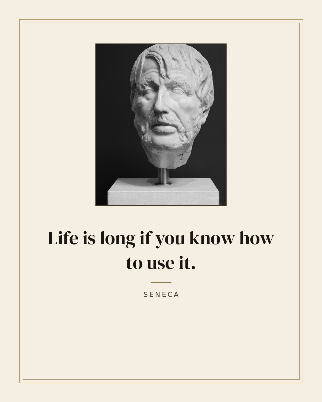 Life is long if you know how to use it. — Seneca