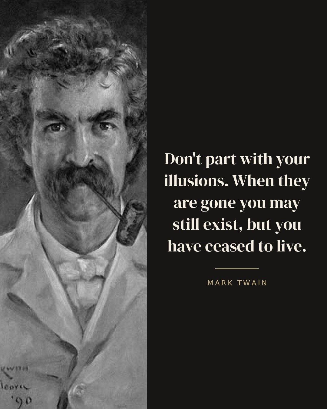Don't part with your illusions. When they are gone you may still exist, but you have ceased to live. — Mark Twain quote card