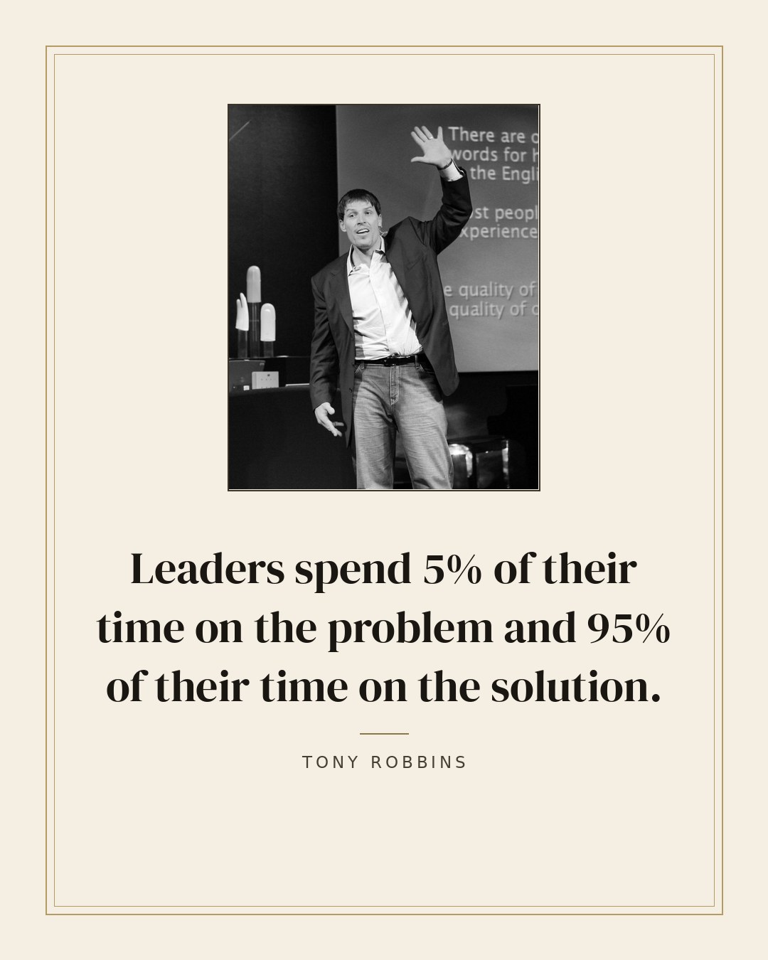 Leaders spend 5% of their time on the problem and 95% of their time on the solution. — Tony Robbins quote card