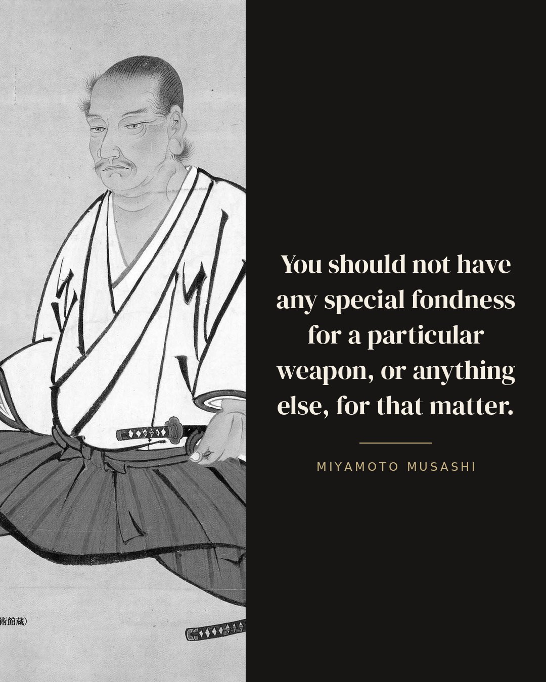 You should not have any special fondness for a particular weapon, or anything else, for that matter. — Miyamoto Musashi quote card