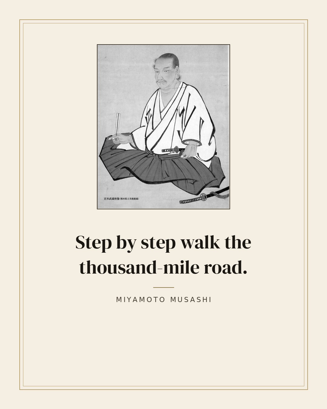 Step by step walk the thousand-mile road. — Miyamoto Musashi quote card