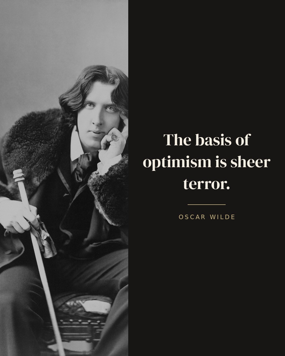 The basis of optimism is sheer terror. — Oscar Wilde