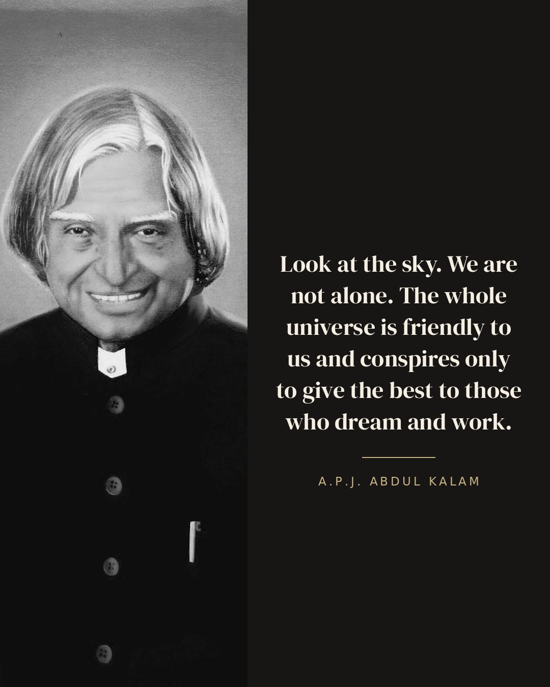 Look at the sky. We are not alone. The whole universe is friendly to us and conspires only to give the best to those who dream and work. — A.P.J. Abdul Kalam quote card