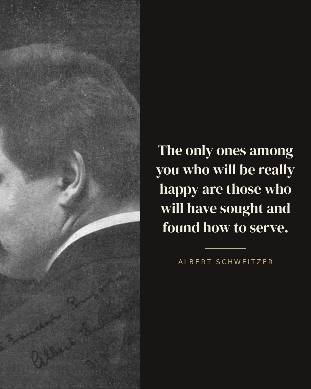 The only ones among you who will be really happy are those who will have sought and found how to serve. — Albert Schweitzer quote card