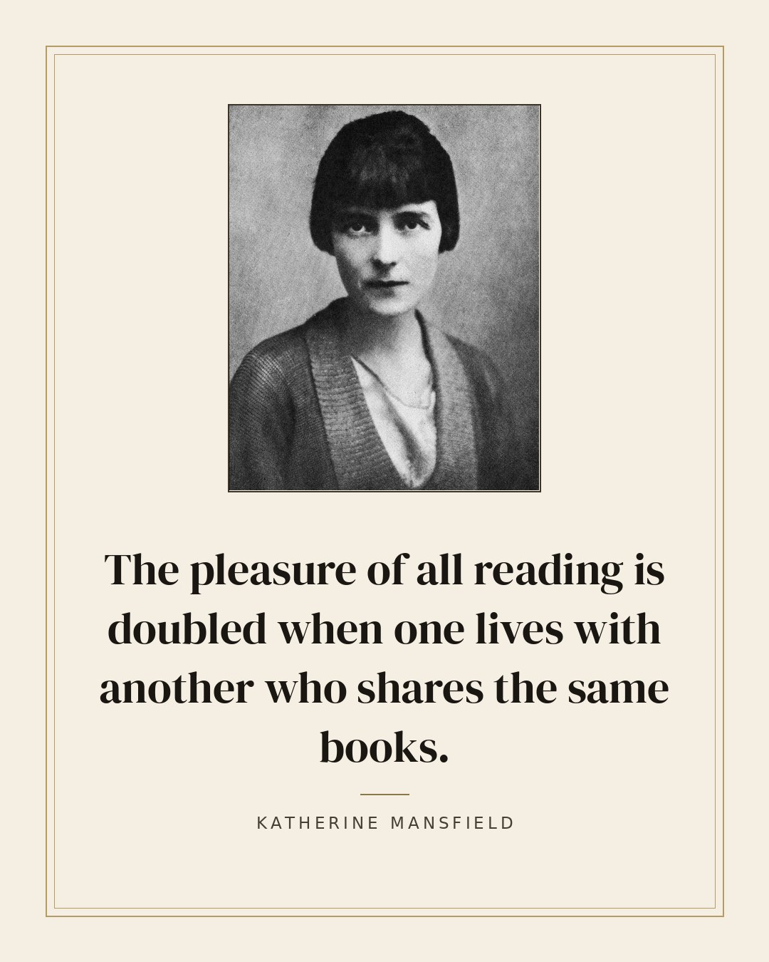 The pleasure of all reading is doubled when one lives with another who shares the same books. — Katherine Mansfield quote card